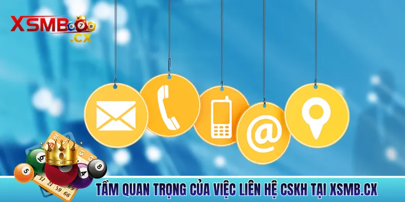 Tầm quan trọng của việc liên hệ cskh tại xsmb.cx