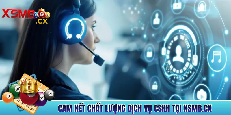 Cam kết chất lượng dịch vụ CSKH tại xsmb.cx