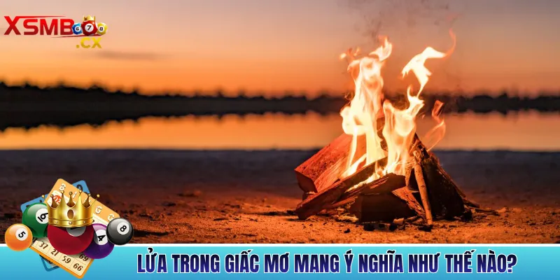Lửa Trong Giấc Mơ Mang Ý Nghĩa Như Thế Nào?