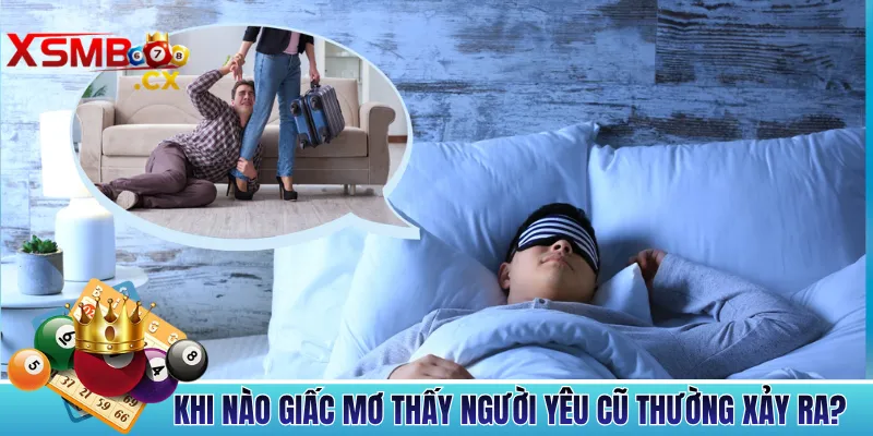 Khi Nào Giấc Mơ Thấy Người Yêu Cũ Thường Xảy Ra?