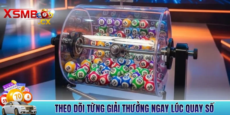 Theo dõi từng giải thưởng ngay lúc quay số