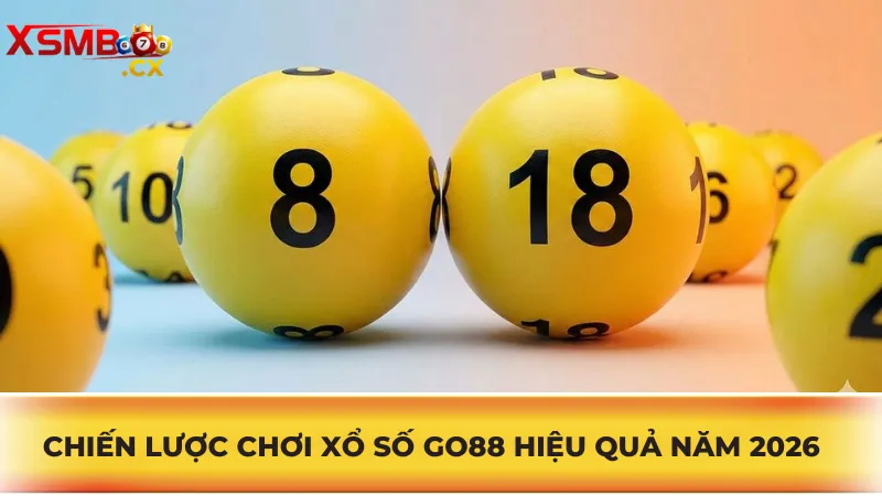 Chiến lược chơi Xổ số Go88 hiệu quả năm 2026